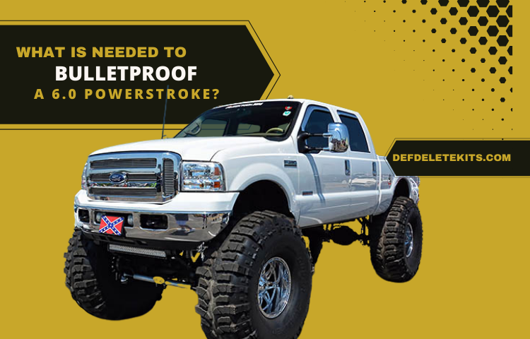 What is needed to BulletProof a 6.0 Powerstroke?