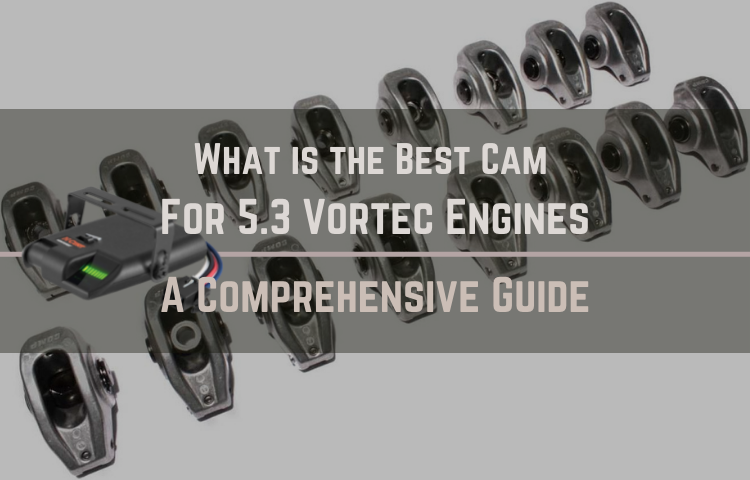 What is the  Best Cam For 5.3 Vortec Engines